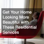 Get Your Home Looking More Beautiful with These Residential Services