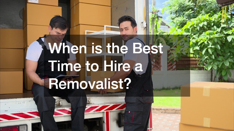 When is the Best Time to Hire a Removalist?