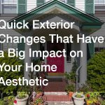 Quick Exterior Changes That Have a Big Impact on Your Home Aesthetic