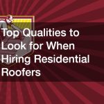 Top Qualities to Look for When Hiring Residential Roofers