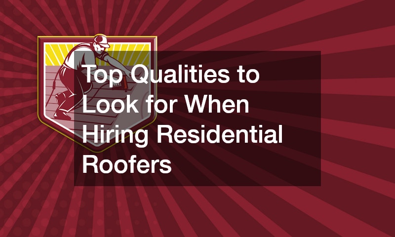 Top Qualities to Look for When Hiring Residential Roofers