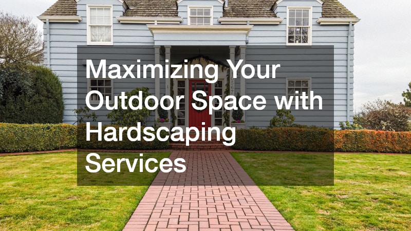 Maximizing Your Outdoor Space with Hardscaping Services