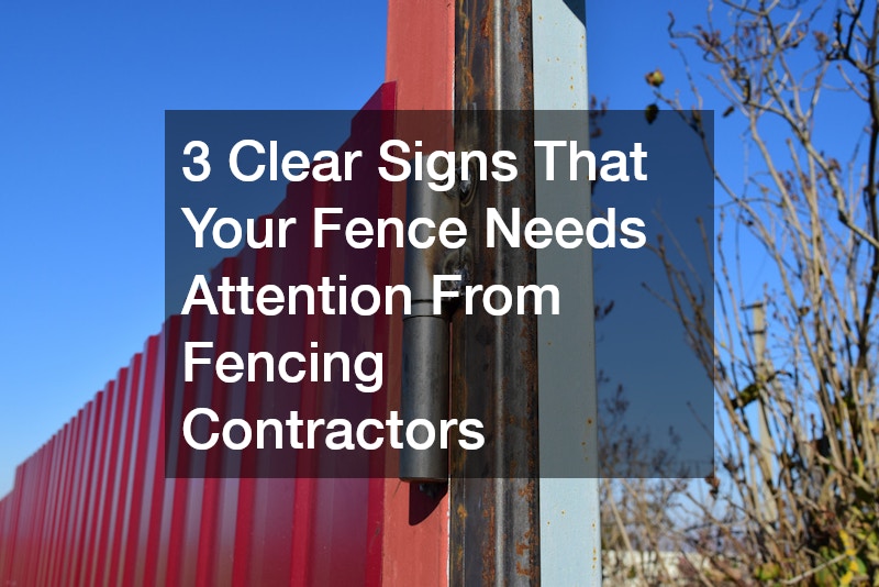 3 Clear Signs That Your Fence Needs Attention From Fencing Contractors
