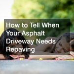 How to Tell When Your Asphalt Driveway Needs Repaving