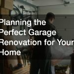 Planning the Perfect Garage Renovation for Your Home