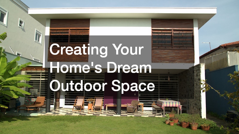 Creating Your Home’s Dream Outdoor Space