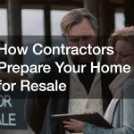 How Contractors Prepare Your Home for Resale