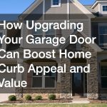 How Upgrading Your Garage Door Can Boost Home Curb Appeal and Value