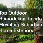 Top Outdoor Remodeling Trends Elevating Suburban Home Exteriors