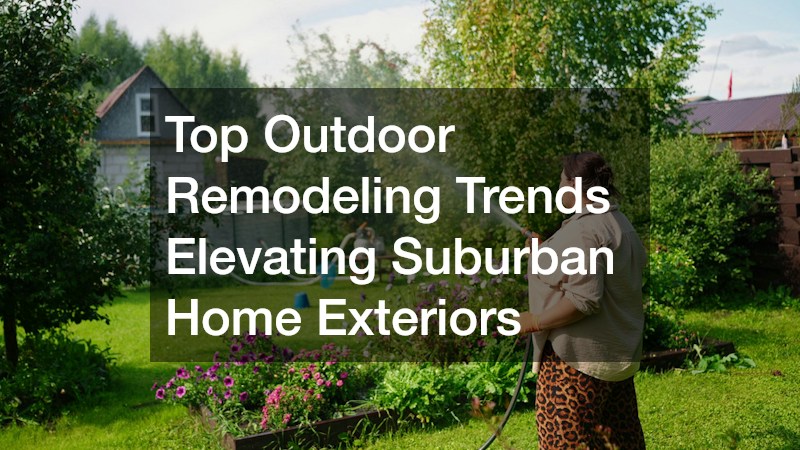 Top Outdoor Remodeling Trends Elevating Suburban Home Exteriors
